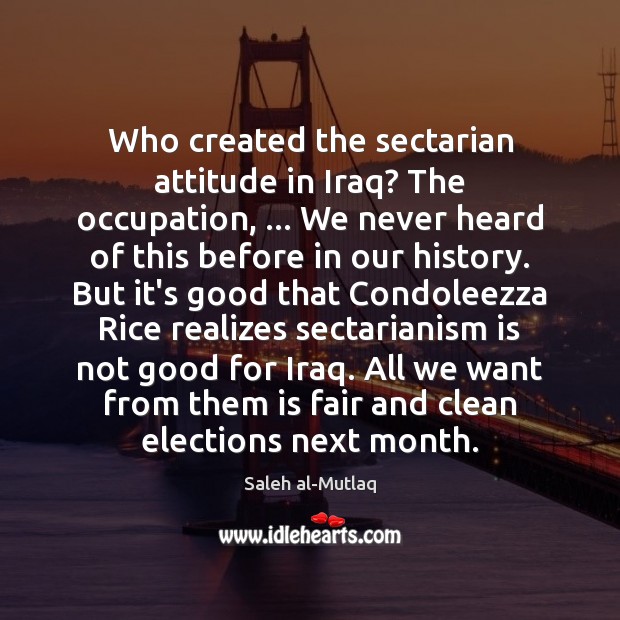 Who created the sectarian attitude in Iraq? The occupation, … We never heard Saleh al-Mutlaq Picture Quote
