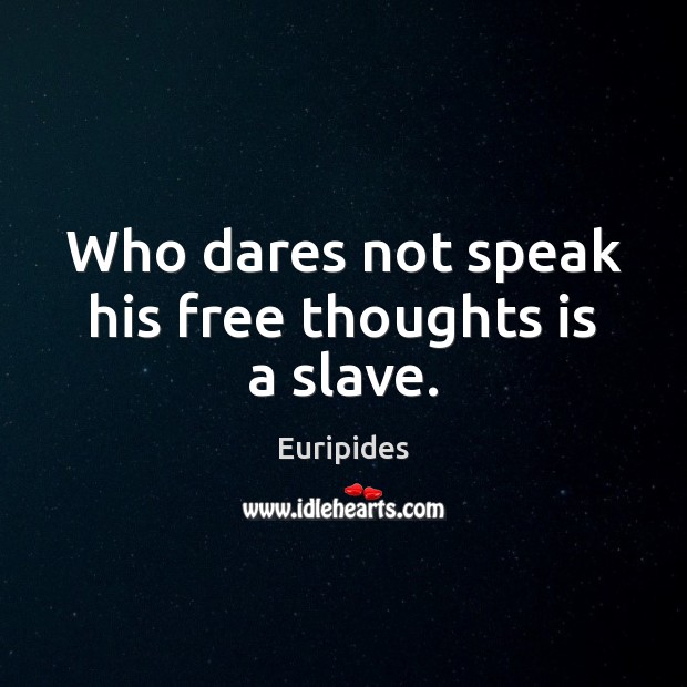 Who dares not speak his free thoughts is a slave. Euripides Picture Quote