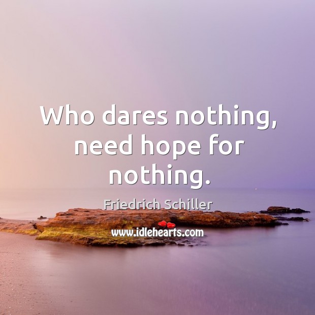 Who dares nothing, need hope for nothing. Friedrich Schiller Picture Quote