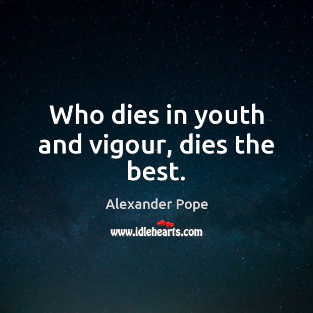 Who dies in youth and vigour, dies the best. Alexander Pope Picture Quote
