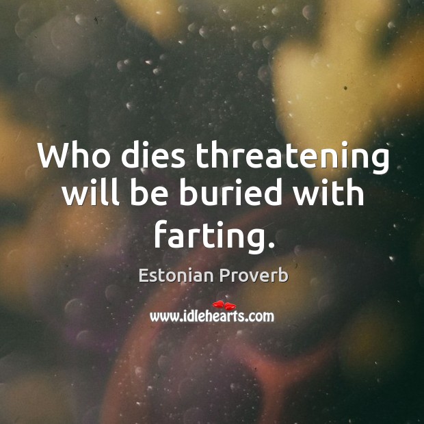 Who dies threatening will be buried with farting. Estonian Proverbs Image