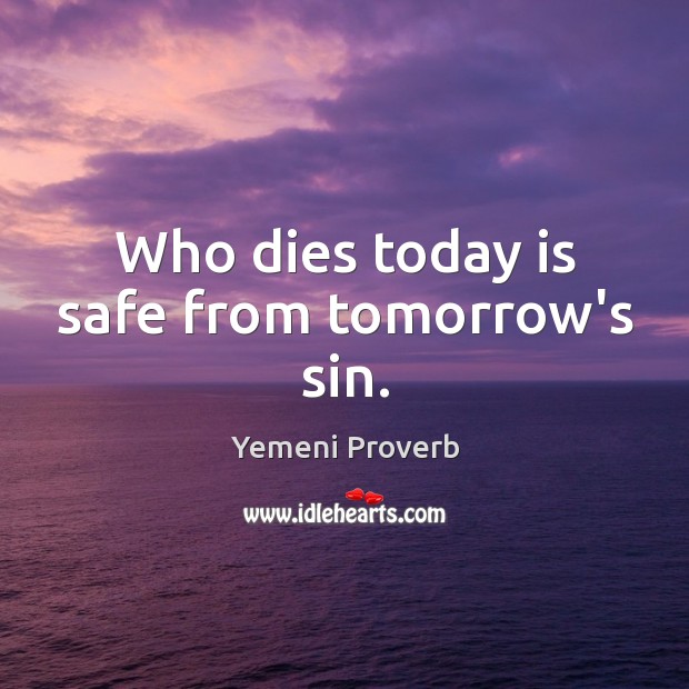 Who dies today is safe from tomorrow’s sin. Yemeni Proverbs Image