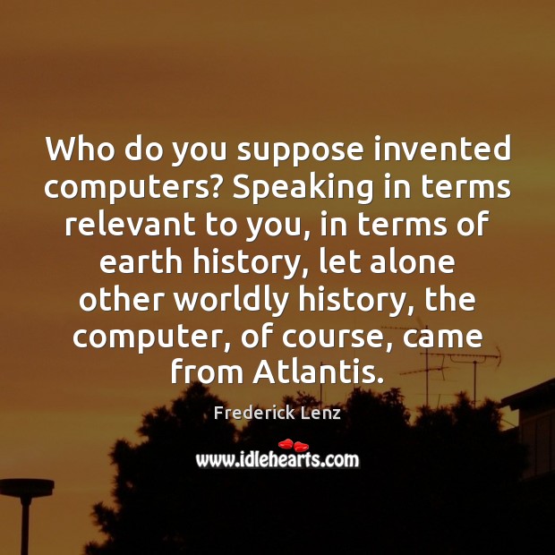 Who do you suppose invented computers? Speaking in terms relevant to you, Image