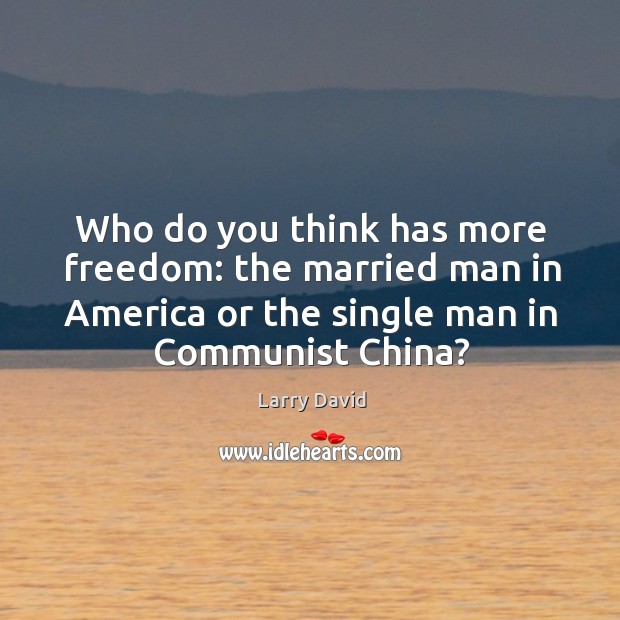 Who do you think has more freedom: the married man in America Larry David Picture Quote