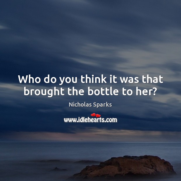 Who do you think it was that brought the bottle to her? Image