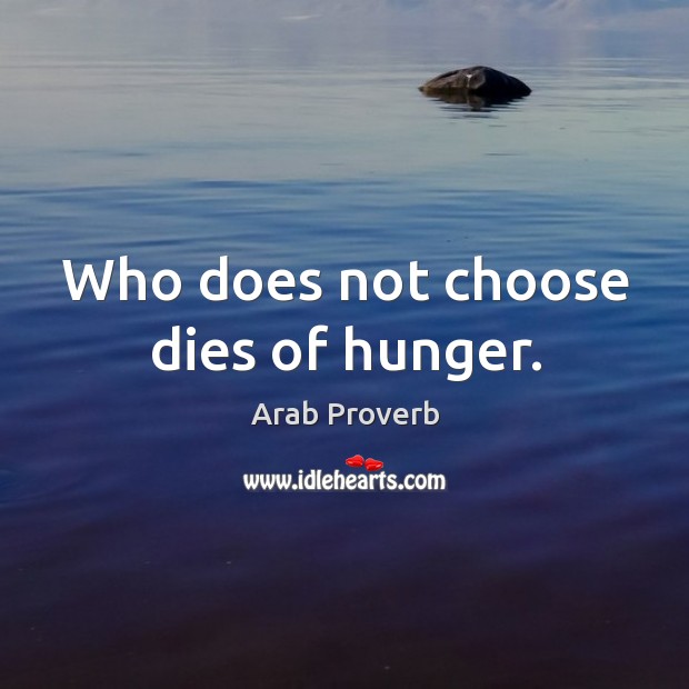 Who does not choose dies of hunger. Arab Proverbs Image