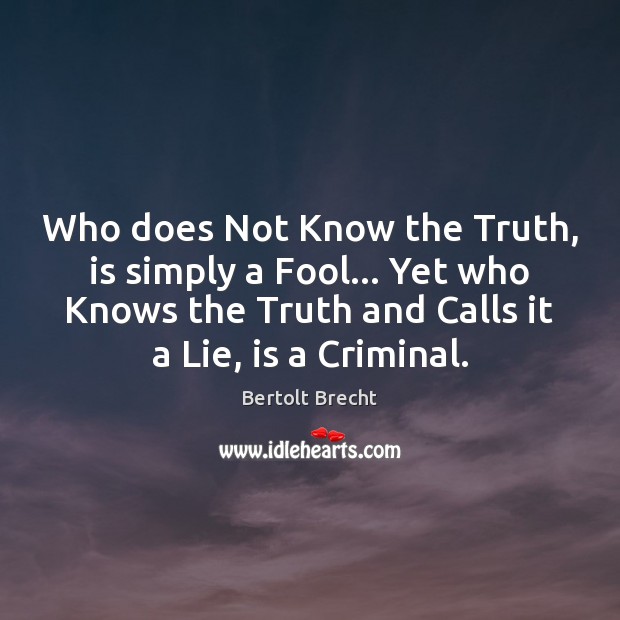 Who does Not Know the Truth, is simply a Fool… Yet who Bertolt Brecht Picture Quote