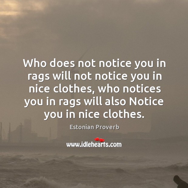 Who does not notice you in rags will not notice you in nice clothes Estonian Proverbs Image