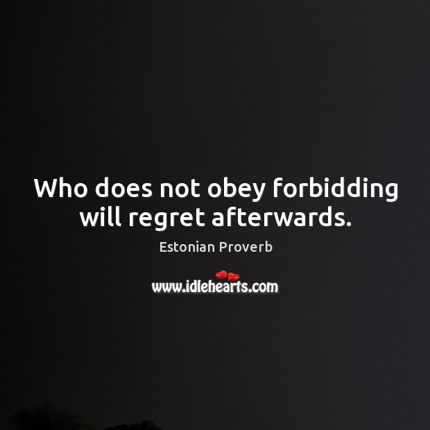 Who does not obey forbidding will regret afterwards. Estonian Proverbs Image