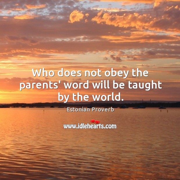 Who does not obey the parents’ word will be taught by the world. Estonian Proverbs Image