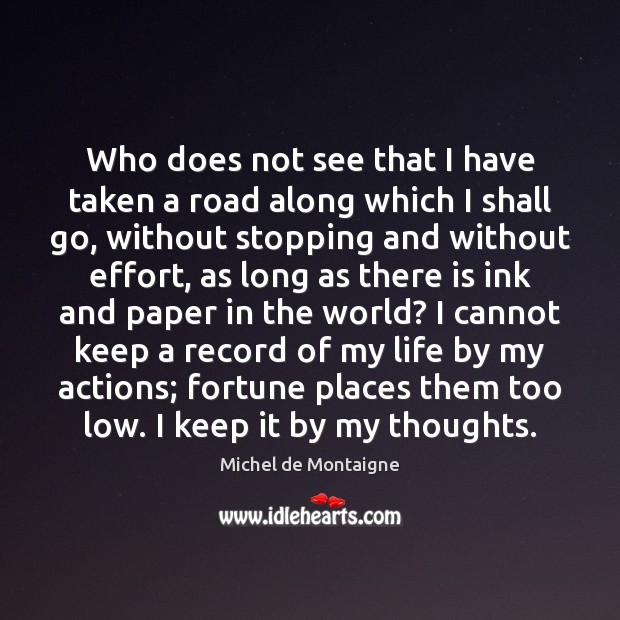 Who does not see that I have taken a road along which Michel de Montaigne Picture Quote