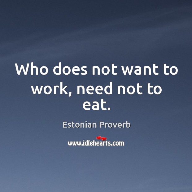 Who does not want to work, need not to eat. Estonian Proverbs Image