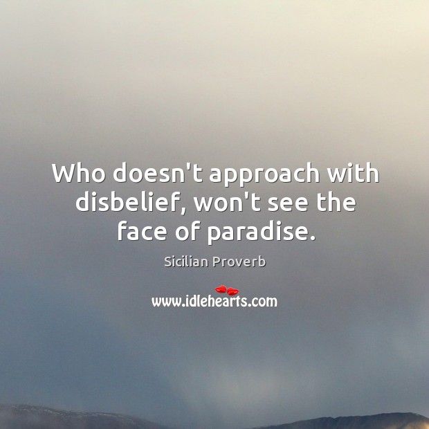 Who doesn’t approach with disbelief, won’t see the face of paradise. Sicilian Proverbs Image
