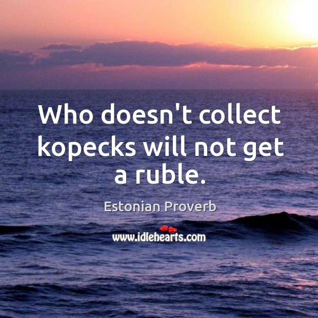 Who doesn’t collect kopecks will not get a ruble. Estonian Proverbs Image