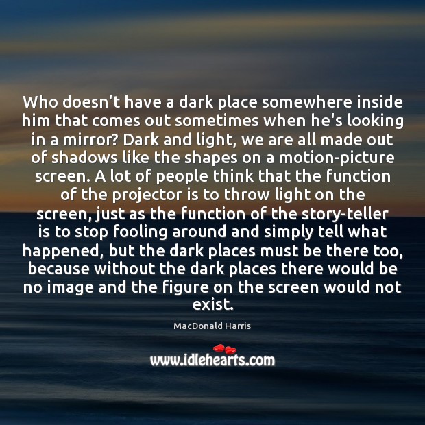 Who doesn’t have a dark place somewhere inside him that comes out MacDonald Harris Picture Quote