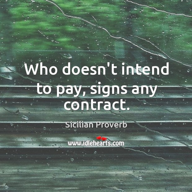 Who doesn’t intend to pay, signs any contract. Sicilian Proverbs Image