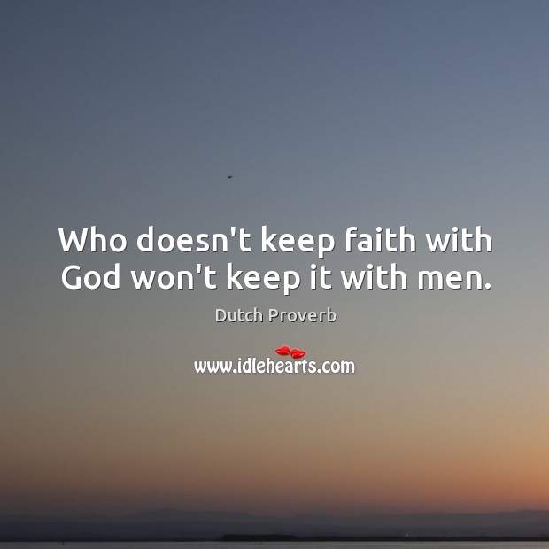 Who doesn’t keep faith with God won’t keep it with men. Dutch Proverbs Image