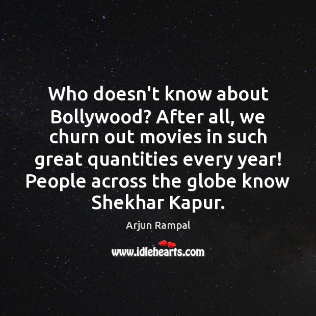 Who doesn’t know about Bollywood? After all, we churn out movies in Arjun Rampal Picture Quote