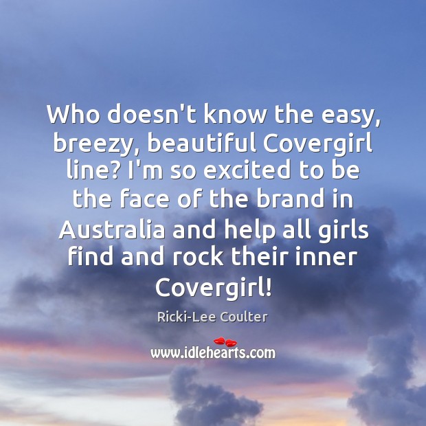 Who doesn’t know the easy, breezy, beautiful Covergirl line? I’m so excited Ricki-Lee Coulter Picture Quote