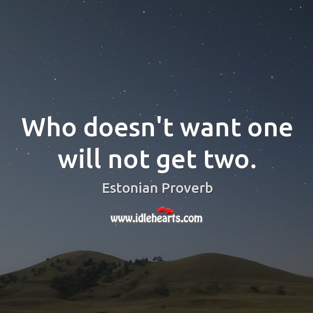 Who doesn’t want one will not get two. Estonian Proverbs Image
