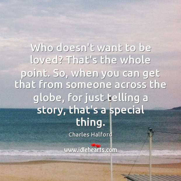 Who doesn’t want to be loved? That’s the whole point. So, when Charles Halford Picture Quote