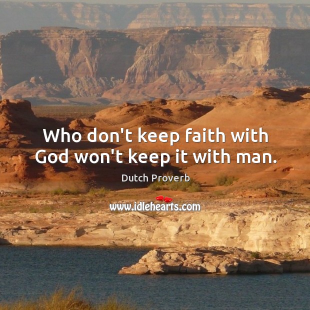 Who don’t keep faith with God won’t keep it with man. Dutch Proverbs Image