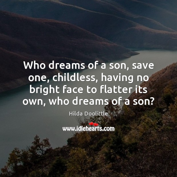 Who dreams of a son, save one, childless, having no bright face Hilda Doolittle Picture Quote