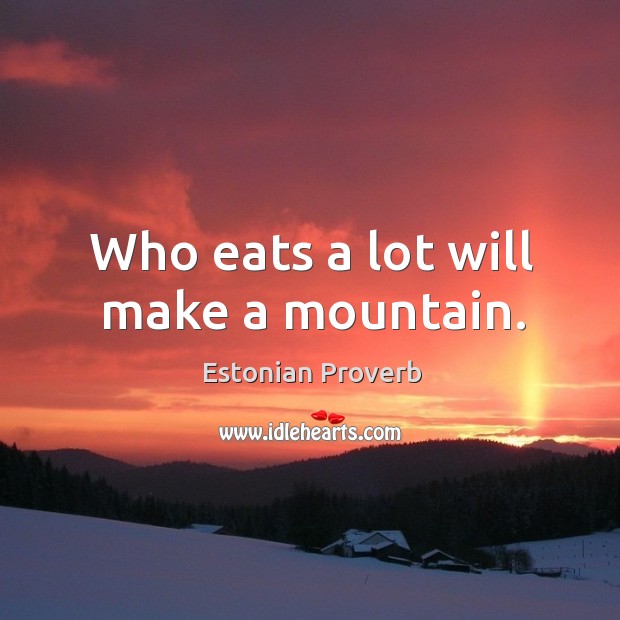 Who eats a lot will make a mountain. Estonian Proverbs Image