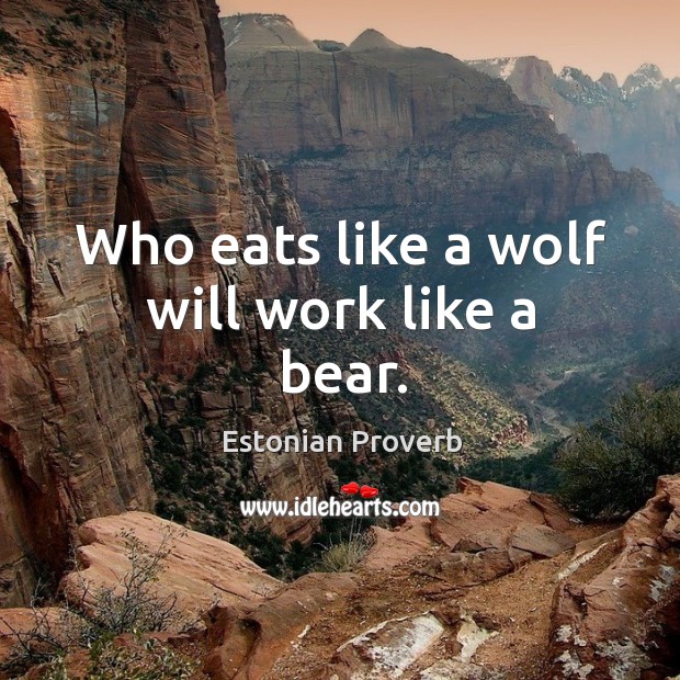 Who eats like a wolf will work like a bear. Estonian Proverbs Image