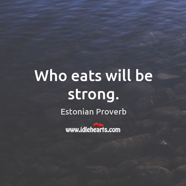Who eats will be strong. Be Strong Quotes Image