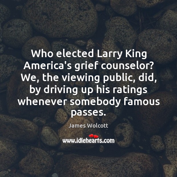 Who elected Larry King America’s grief counselor? We, the viewing public, did, Driving Quotes Image