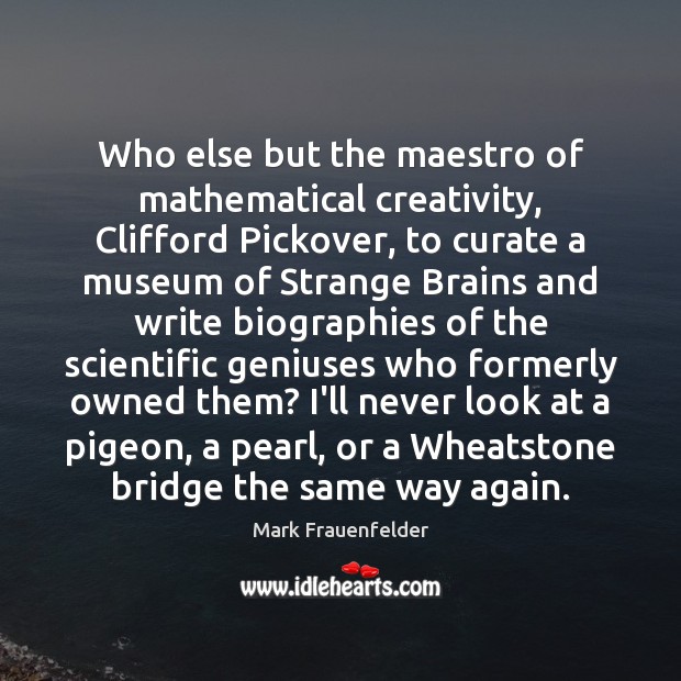 Who else but the maestro of mathematical creativity, Clifford Pickover, to curate Image