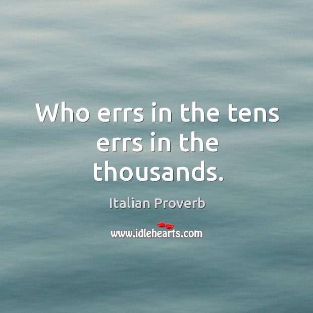 Who errs in the tens errs in the thousands. Image