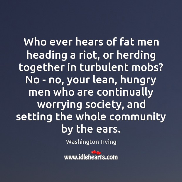 Who ever hears of fat men heading a riot, or herding together Washington Irving Picture Quote