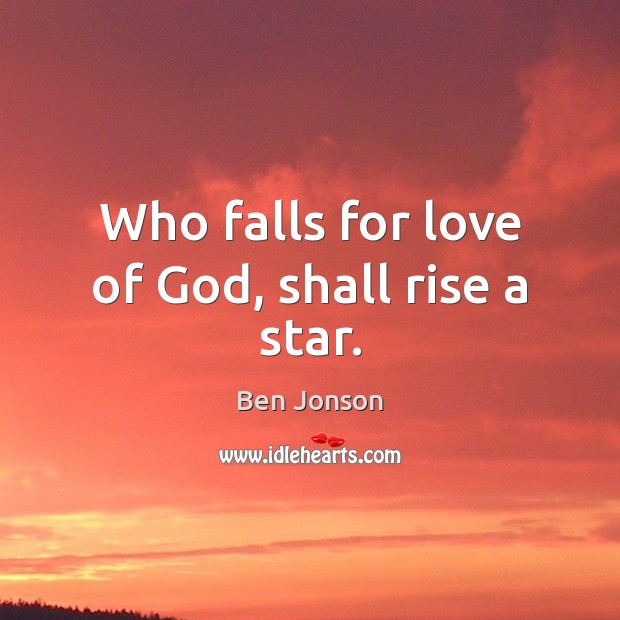 Who falls for love of God, shall rise a star. Ben Jonson Picture Quote