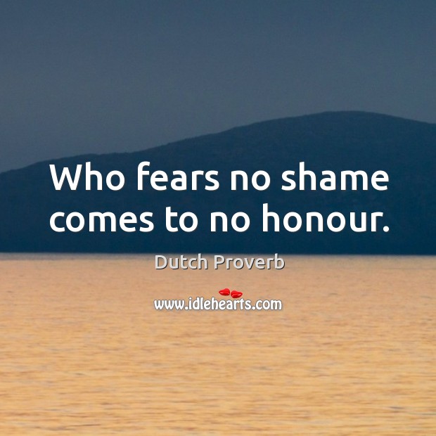 Who fears no shame comes to no honour. Dutch Proverbs Image