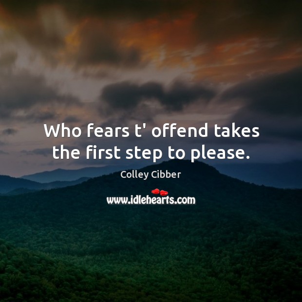 Who fears t’ offend takes the first step to please. Colley Cibber Picture Quote