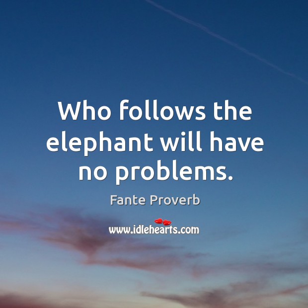 Who follows the elephant will have no problems. Fante Proverbs Image
