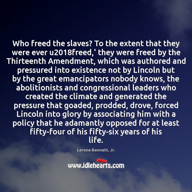 Who freed the slaves? To the extent that they were ever u2018 Lerone Bennett, Jr. Picture Quote