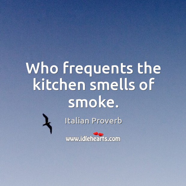 Who frequents the kitchen smells of smoke. Image