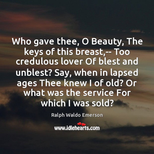 Who gave thee, O Beauty, The keys of this breast,– Too Image