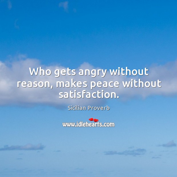 Who gets angry without reason, makes peace without satisfaction. Sicilian Proverbs Image