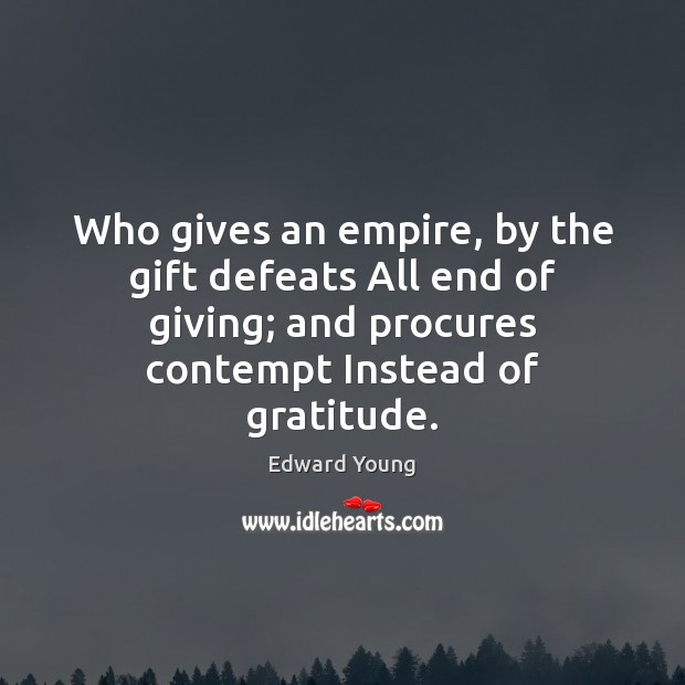 Who gives an empire, by the gift defeats All end of giving; Edward Young Picture Quote