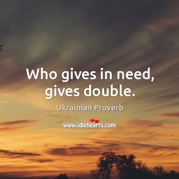 Who gives in need, gives double. Ukrainian Proverbs Image