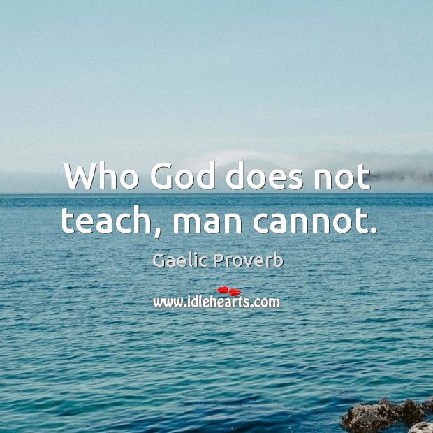 Who God does not teach, man cannot. Image