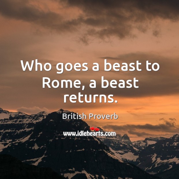 Who goes a beast to rome, a beast returns. British Proverbs Image