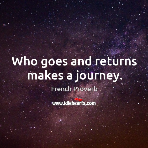 Who goes and returns makes a journey. Journey Quotes Image