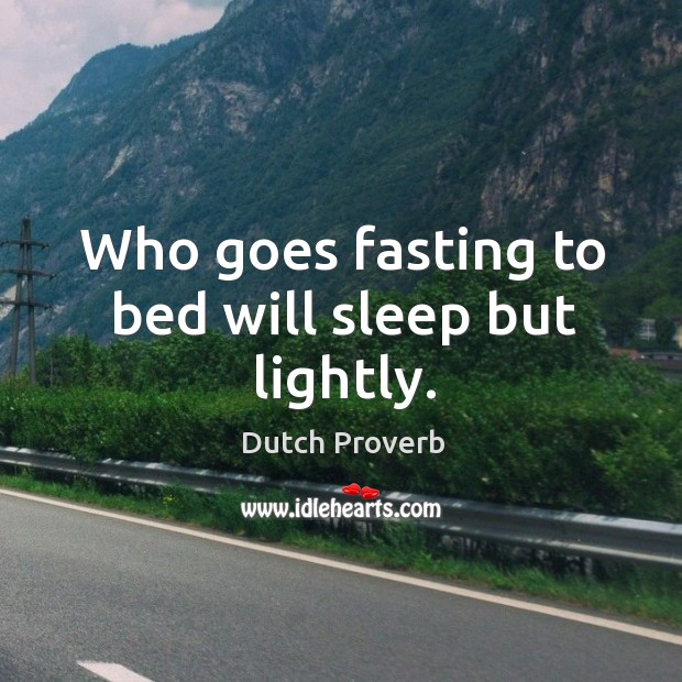 Who goes fasting to bed will sleep but lightly. Dutch Proverbs Image