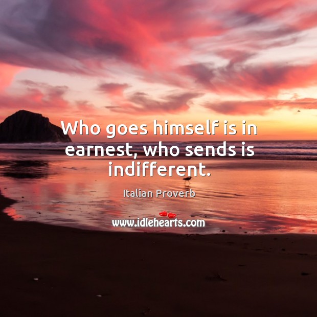 Who goes himself is in earnest, who sends is indifferent. Image