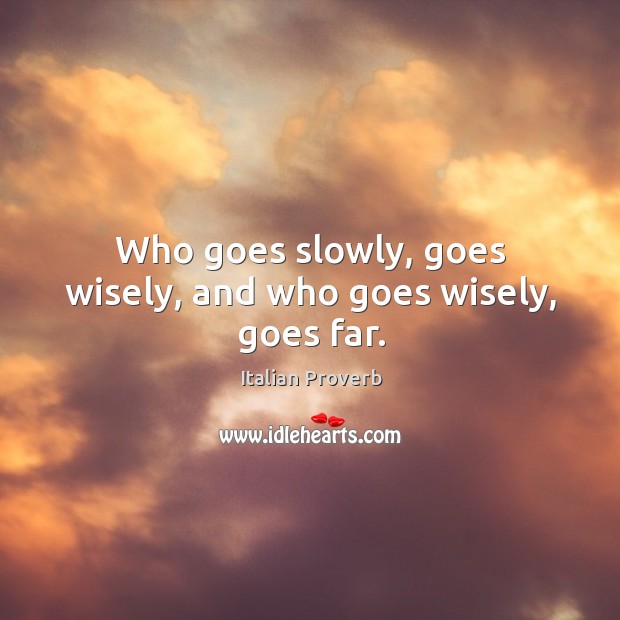 Who goes slowly, goes wisely, and who goes wisely, goes far. Image